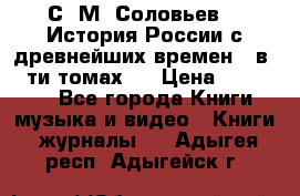 С. М. Соловьев,  «История России с древнейших времен» (в 29-ти томах.) › Цена ­ 370 000 - Все города Книги, музыка и видео » Книги, журналы   . Адыгея респ.,Адыгейск г.